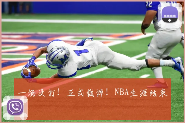一场没打！正式裁掉！NBA生涯结束了
