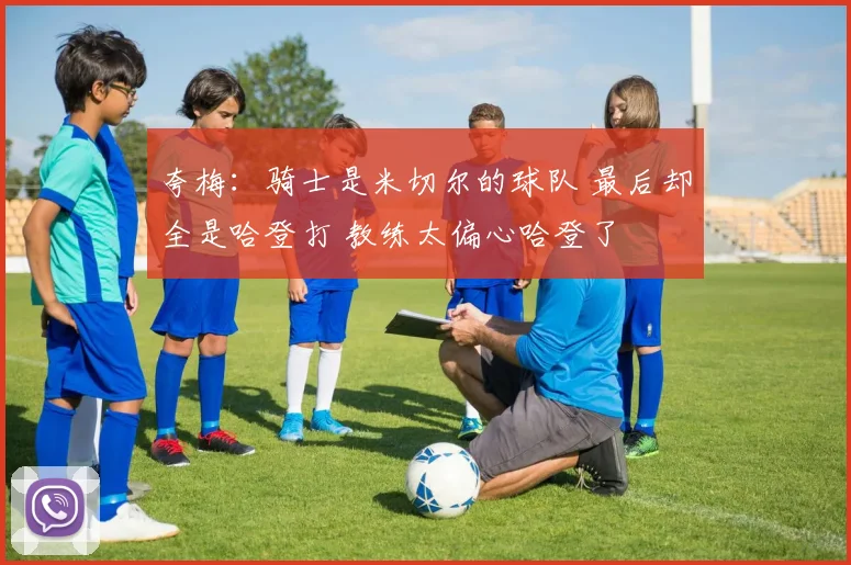 夸梅：骑士是米切尔的球队 最后却全是哈登打 教练太偏心哈登了